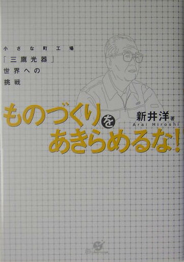 【中古】ものづくりをあきらめるな！ 小さな町工場「三鷹光器」世界への挑戦/すばる舎/新井洋（単行本）