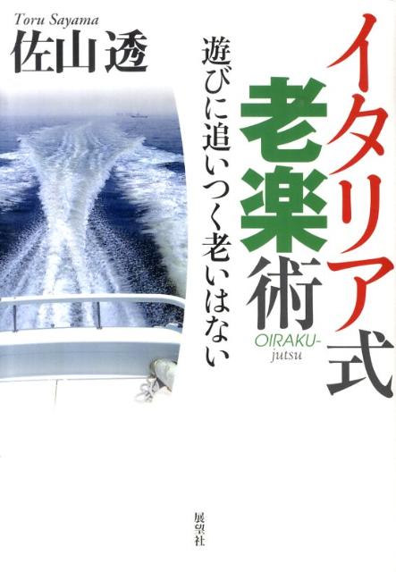 【中古】イタリア式老楽術 遊びに追いつく老いはない/展望社（文京区）/佐山透（単行本）