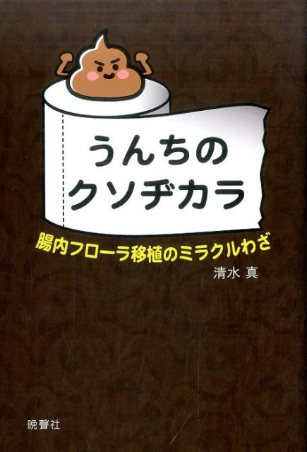 【中古】うんちのクソヂカラ 腸内フローラ移植のミラクルわざ /晩声社/清水真（単行本）