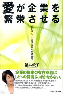 【中古】愛が企業を繁栄させる ビジョナリ-な経営者の共通原理 /リックテレコム/福島敦子(キャスタ-)(単行本)