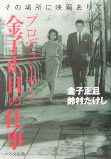 【中古】プロデュ-サ-金子正且の仕事 その場所に映画ありて/ワイズ出版/金子正且（単行本）