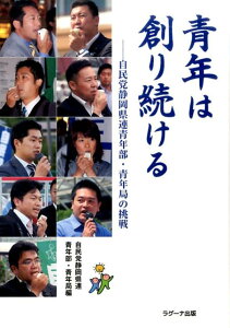 【中古】青年は創り続ける 自民党静岡県連青年部・青年局の挑戦/ラグ-ナ出版/自由民主党静岡県支部連合会(単行本(ソフトカバー))