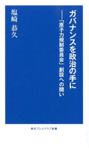 【中古】ガバナンスを政治の手に 「原子力規制委員会」創設への闘い /メタ・ブレ-ン/塩崎恭久(新書)