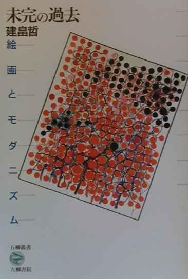未完の過去 絵画とモダニズム /五柳書院/建畠晢（単行本）