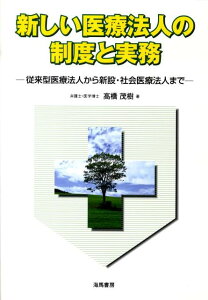 【中古】新しい医療法人の制度と実務 従来型医療法人から新設・社会医療法人まで /海馬書房/高橋茂樹(単行本)