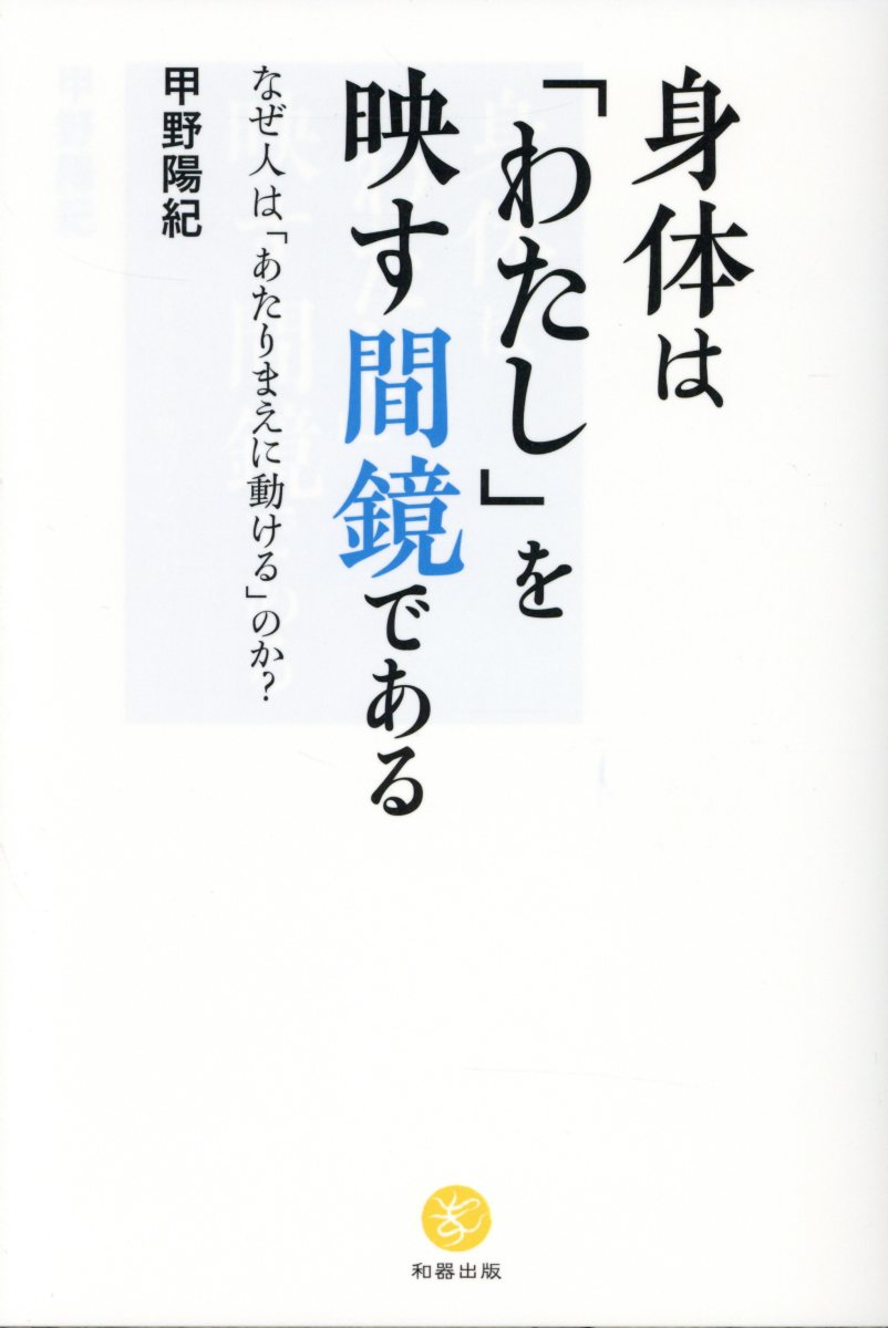 【中古】身体は「わたし」を映す間鏡である なぜ人は「あたりまえに動ける」のか？ /和器出版/甲野陽紀..