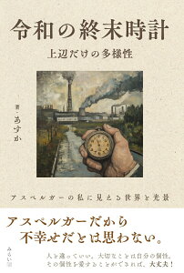 【中古】令和の終末時計 上辺だけの多様性 アスペルガーの私に見える世界と光景/みらいパブリッシング/あすか(単行本(ソフトカバー))
