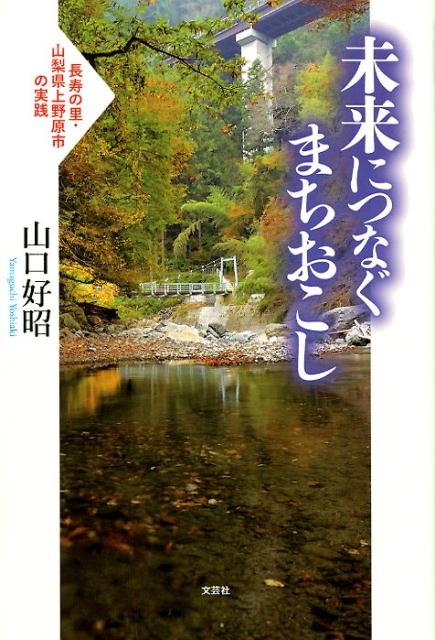 【中古】未来につなぐまちおこし 長寿の里・山梨県上野原市の実践 /文芸社/山口好昭（単行本（ソフトカバー））