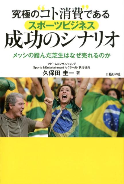 【中古】究極の“コト消費”であるスポーツビジネス成功のシナリオ メッシの踏んだ芝生はなぜ売れるのか /日経BP/久保田圭一（単行本（ソフトカバー））