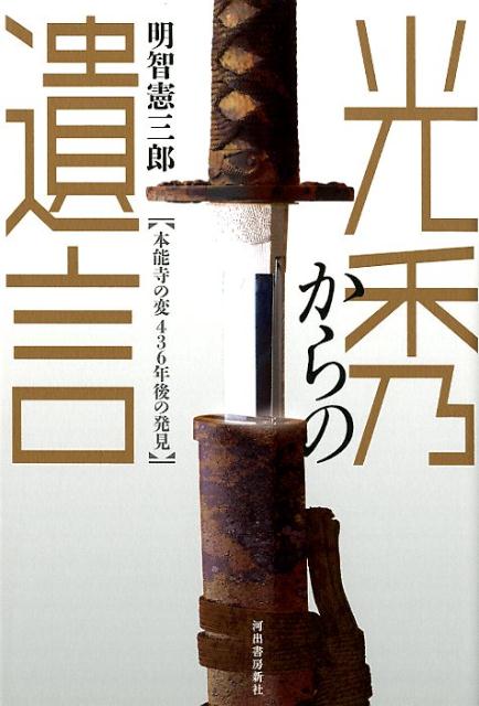 【中古】光秀からの遺言 本能寺の変436年後の発見 /河出書房新社/明智憲三郎（単行本）