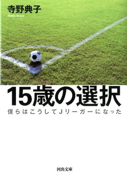 【中古】15歳の選択 僕らはこうしてJリ-ガ-になった /河出書房新社/寺野典子（文庫）