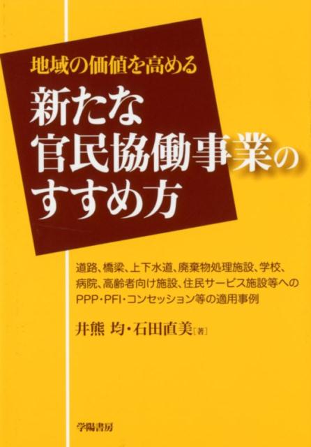 【中古】地域の価値を高める新たな官民協働事業のすすめ方 道路、橋梁、上下水道、廃棄物処理施設、学校、病院、 /学陽書房/井熊均（単行本）
