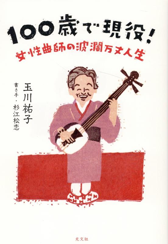 【中古】100歳で現役！ 女性曲師の波瀾万丈人生 /光文社/玉川祐子（単行本（ソフトカバー））