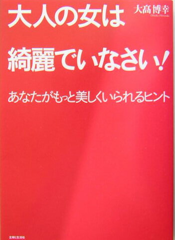 【中古】大人の女は綺麗でいなさい！ あなたがもっと美しくいられるヒント /主婦と生活社/大高博幸（単行本）