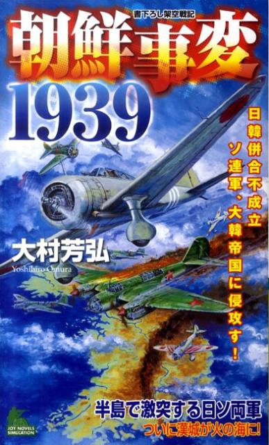 【中古】朝鮮事変1939 日韓併合不成立ソ連軍 大韓帝国に侵攻す！/有楽出版社/大村芳弘（新書）
