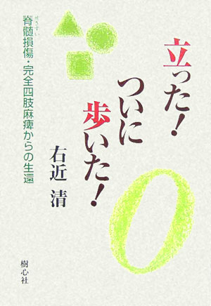 【中古】立った！ついに歩いた！ 脊髄損傷・完全四肢麻痺からの生還 /樹心社/右近清（単行本）