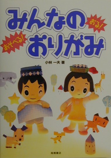【中古】みんなのおりがみ おる！あそべる！ /高橋書店/小林一夫（折り紙）（単行本）