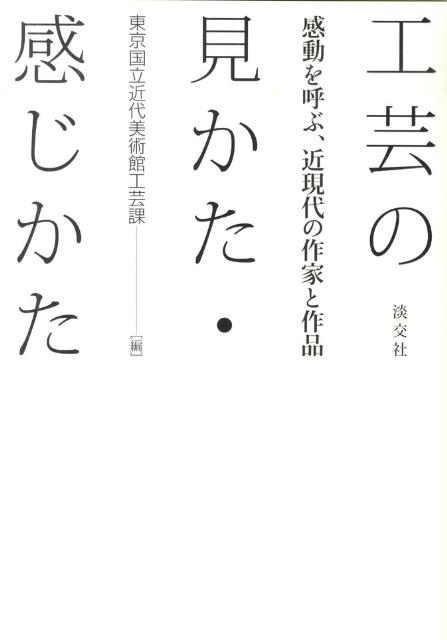 【中古】工芸の見かた・感じかた 感動を呼ぶ、近現代の作家と作品 /淡交社/東京国立近代美術館（単行本）