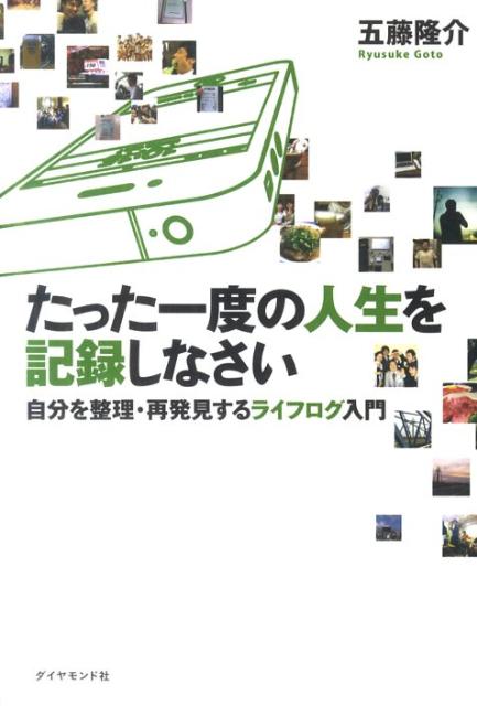 【中古】たった一度の人生を記録しなさい 自分を整理・再発見するライフログ入門 /ダイヤモンド社/五藤隆介（単行本（ソフトカバー））