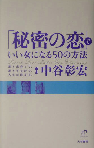 【中古】「秘密の恋」でいい女になる50の方法 誰と出会って、誰とするかで、人生は決まる。/大和書房/中谷彰宏（単行本）