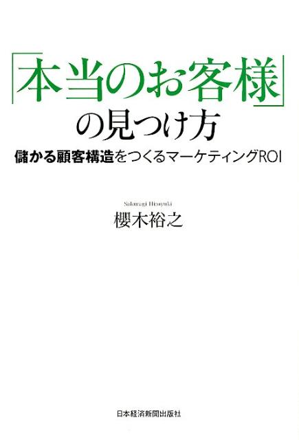 【中古】「本当のお客様」の見つけ方 儲かる顧客構造をつくるマ-ケティングROI /日経BPM（日本経済新聞出版本部）/櫻木裕之（単行本（ソフトカバー））