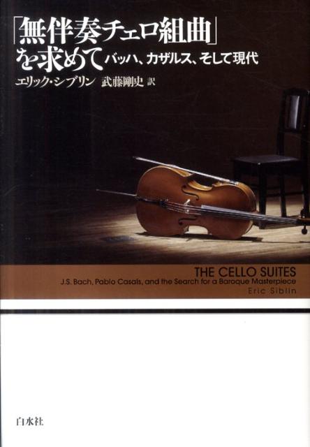 【中古】「無伴奏チェロ組曲」を求めて バッハ、カザルス、そして現代 /白水社/エリック・シブリン（単 ...
