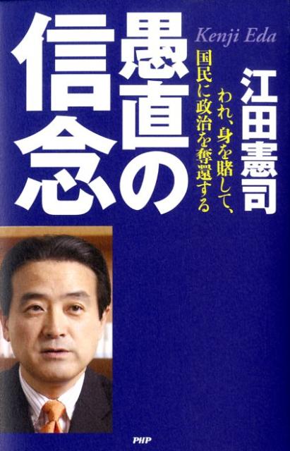 【中古】愚直の信念 われ、身を賭して、国民に政治を奪還する /PHP研究所/江田憲司（単行本）
