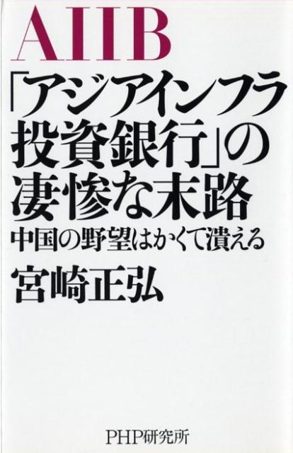 【中古】「アジアインフラ投資銀行」の凄惨な末路 中国の野望はかくて潰える /PHP研究所/宮崎正弘（単行本（ソフトカバー））