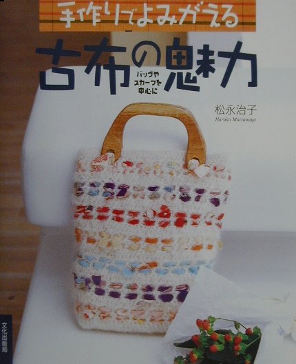 【中古】手作りでよみがえる古布の魅力 バッグやスカ-フを中心に /文化出版局/松永治子（大型本）