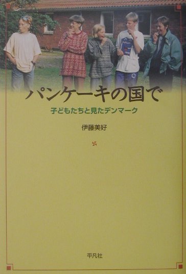 パンケ-キの国で 子どもたちと見たデンマ-ク /平凡社/伊藤美好（単行本）