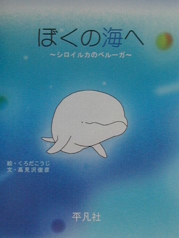 【中古】ぼくの海へ シロイルカのベル-ガ /平凡社/くろだこうじ（単行本）