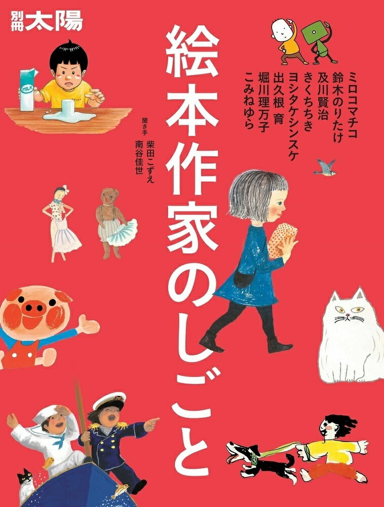 絵本作家のしごと ミロコマチコ・鈴木のりたけ・及川賢治・きくちちき・ヨシタケシンスケ・出久根育・ 堀川理万子・こみねゆら （別冊太陽） [ 柴田　こずえ ]