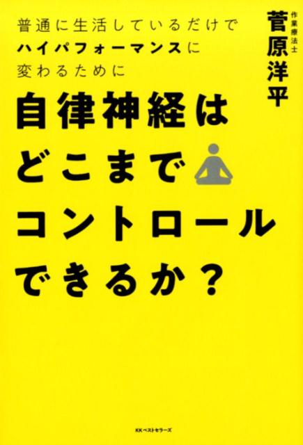 自律神経はどこまでコントロールできるか？ 普通に生活しているだけでハイパフォーマンスに変わるために