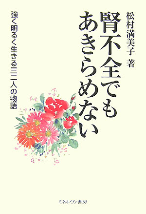 【中古】腎不全でもあきらめない 強く明るく生きる三二人の物語 /ミネルヴァ書房/松村満美子（単行本）
