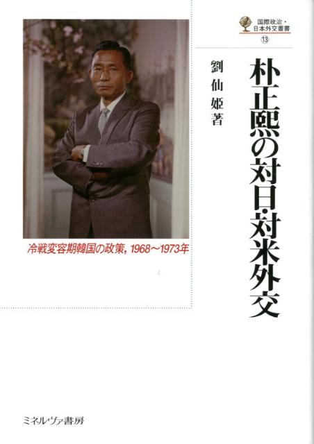 【中古】朴正熙の対日 対米外交 冷戦変容期韓国の政策，1968〜1973年 /ミネルヴァ書房/劉仙姫（単行本）