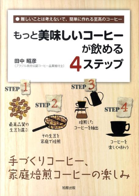 【中古】もっと美味しいコ-ヒ-が飲める4ステップ 難しいことは考えないで、簡単に作れる至高のコ-ヒ-/旭屋出版/田中昭彦（単行本）