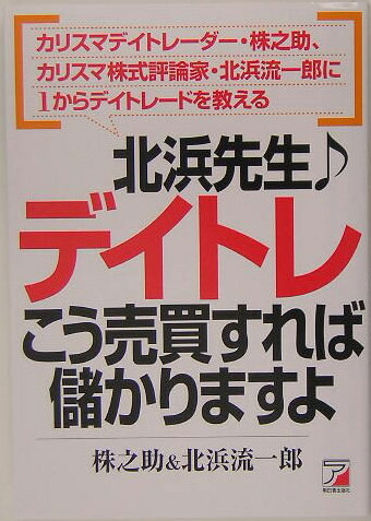 【中古】北浜先生・デイトレこう売買すれば儲かりますよ カリスマデイトレ-ダ-・株之助、カリスマ株式評論家 /明日香出版社/株之助（単行本（ソフトカバー））