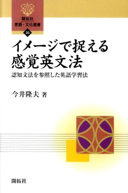 【中古】イメ-ジで捉える感覚英文法 認知文法を参照した英語学習法 /開拓社/今井隆夫（単行本）