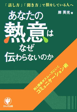 Other - 【中古】あなたの熱意はなぜ伝わらないのか 対人関係がスム-ズにいくコミュニケ-ション術 /かんき出版/岸英光（単行本（ソフトカバー））