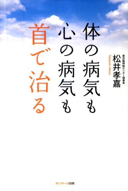【中古】体の病気も心の病気も首で治る /サンマ-ク出版/松井孝嘉（単行本（ソフトカバー））