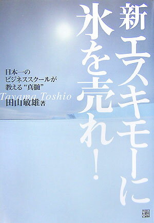 【中古】新エスキモ-に氷を売れ！ 日本一のビジネススク-ルが教える“真髄”/経済界/田山敏雄（単行本）