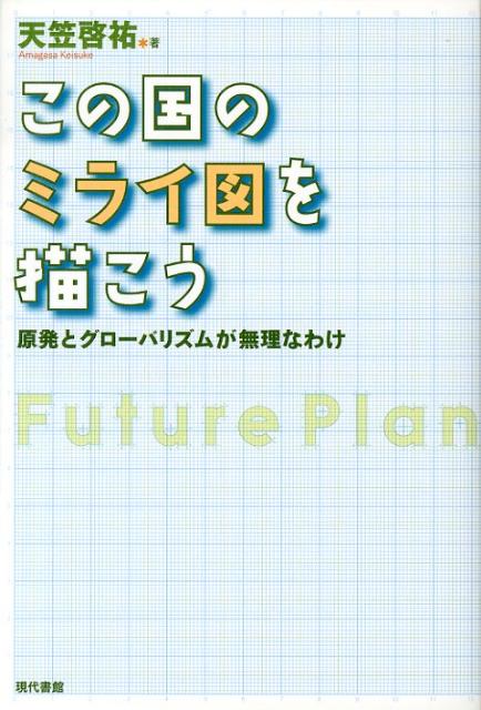 【中古】この国のミライ図を描こう 原発とグロ-バリズムが無理なわけ /現代書館/天笠啓祐（単行本）