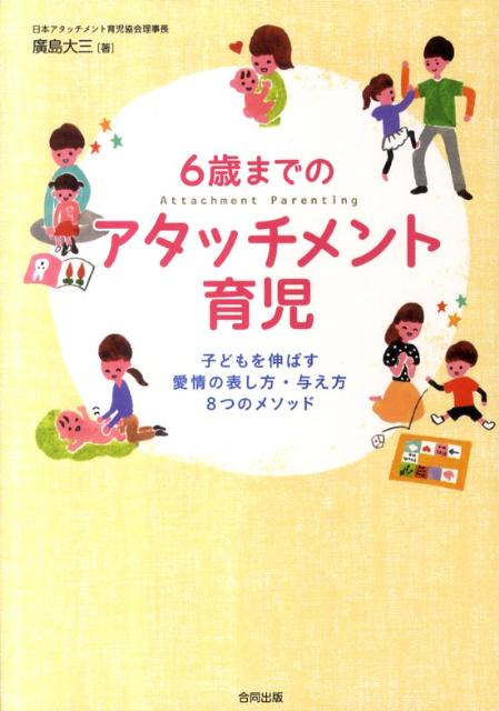 【中古】6歳までのアタッチメント育児 子どもを伸ばす愛情の表し方・与え方8つのメソッド /合同出版/廣島大三（単行本）