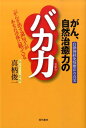 【中古】がん、自然治癒力のバカ力 自律神経免疫療法の真実 /現代書林/真柄俊一(単行本(ソフトカバー))