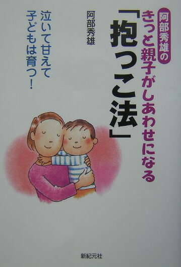 Pregnancy, Childbirth, Nurturing - 【中古】阿部秀雄のきっと親子がしあわせになる「抱っこ法」 泣いて甘えて子どもは育つ！ /新紀元社/阿部秀雄（単行本）