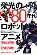 【中古】栄光の80年代ロボットアニメ 若きクリエイタ-たちが活躍したロボットアニメ全盛時/辰巳出版（ムック）