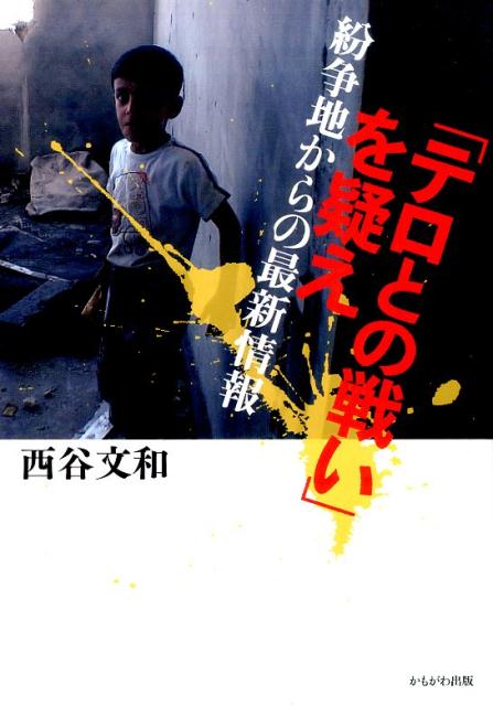 【中古】「テロとの戦い」を疑え 紛争地からの最新情報 /かもがわ出版/西谷文和（単行本（ソフトカバー））