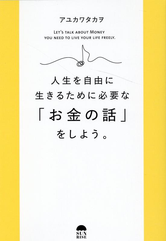 【中古】人生を自由に生きるために必要な「お金の話」をしよう。 /サンライズパブリッシング/アユカワタカヲ（単行本（ソフトカバー））