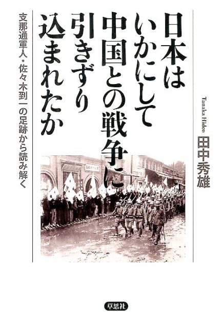 【中古】日本はいかにして中国との戦争に引きずり込まれたか 支那通軍人・佐々木到一の足跡から読み解く /草思社/田中秀雄（単行本）