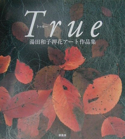 【中古】True 湯田和子押花ア-ト作品集/新風舎/湯田和子（大型本）